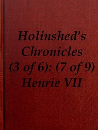 Chronicles of England, Scotland and Ireland (3 of 6): England (7 of 9)
Henrie the Seauenth, Sonne to Edmund Earle of Richmond, Which Edmund was Brother by the Moothers Side to Henrie the Sixt