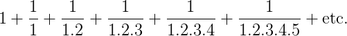 1 + 1/1 + 1/(1.2) + 1/(1.2.3) + 1/(1.2.3.4) + 1/(1.2.3.4.5) + etc.