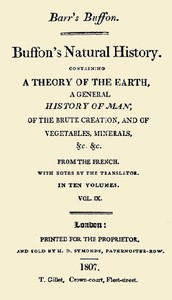 Buffon's Natural History. Volume 09 (of 10)
Containing a Theory of the Earth, a General History of Man, of the Brute Creation, and of Vegetables, Minerals, &c. &c