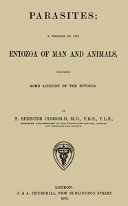 Parasites: A Treatise on the Entozoa of Man and Animals
Including Some Account of the Ectozoa