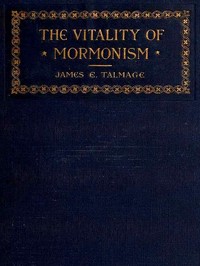 The Vitality of Mormonism: Brief Essays on Distinctive Doctrines of the Church of Jesus Christ of Latter-day Saints (English)