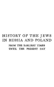History of the Jews in Russia and Poland, Volume 3 [of 3]
From the Accession of Nicholas II until the Present Day