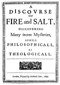 A Discovrse of Fire and Salt
Discovering Many Secret Mysteries as well Philosophicall, as Theologicall