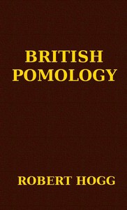 British Pomology
Or, the History, Description, Classification, and Synonymes, of the Fruits and Fruit Trees of Great Britain