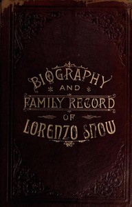 Biography and Family Record of Lorenzo SnowOne of the Twelve Apostles of the Church of Jesus Christ of Latter-day Saints (English)