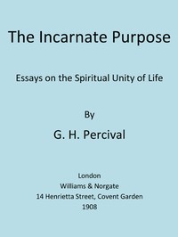 The Incarnate Purpose: Essays on the Spiritual Unity of Life