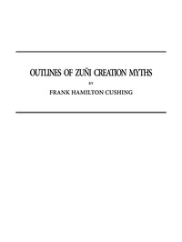 Outlines of Zuñi Creation Myths
Thirteenth Annual Report of the Bureau of Ethnology to the Secretary of the Smithsonian Institution, 1891-1892, Government Printing Office, Washington, 1896, pages 321-448