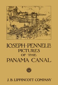 Joseph Pennell's pictures of the Panama Canal
Reproductions of a series of lithographs made by him on the Isthmus of Panama, January—March 1912, together with impressions and notes by the artist