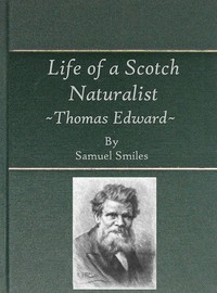 Life of a Scotch Naturalist: Thomas Edward, Associate of the Linnean Society.
Fourth Edition