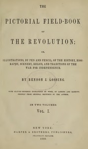 The Pictorial Field-Book of the Revolution, Vol. 1 (of 2)
or, Illustrations, by Pen And Pencil, of the History, Biography, Scenery, Relics, and Traditions of the War for Independence