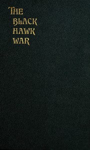 The Black Hawk War Including a Review of Black Hawk's Life