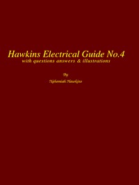 Hawkins Electrical Guide v. 04 (of 10)
Questions, Answers, & Illustrations, A progressive course of study for engineers, electricians, students and those desiring to acquire a working knowledge of electricity and its applications