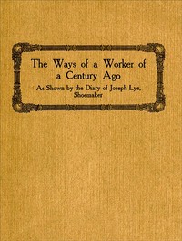 The Ways of a Worker of a Century Agoas Shown by the Diary of Joseph Lye, Shoemaker