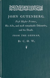 John Gutenberg, First Master Printer
His Acts and Most Remarkable Discourses and his Death