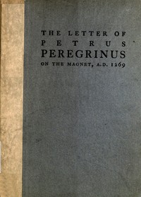 The Letter of Petrus Peregrinus on the Magnet, A.D. 1269