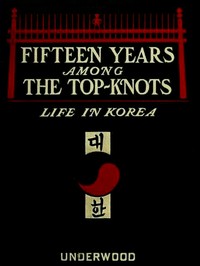 Fifteen Years Among the Top-Knots; Or, Life in Korea
