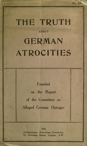 The Truth About German Atrocities
Founded on the Report of the Committee on Alleged German Outrages