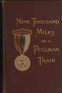 Nine Thousand Miles on a Pullman Train
An Account of a Tour of Railroad Conductors from Philadelphia to the Pacific Coast and Return