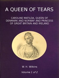A Queen of Tears, vol. 1 of 2
Caroline Matilda, Queen of Denmark and Norway and Princess of Great Britain and Ireland