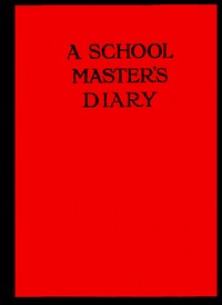 A Schoolmaster's DiaryBeing Extracts from the Journal of Patrick Traherne, M.A., Sometime Assistant Master at Radchester and Marlton. (English)