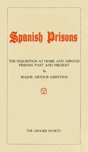 Spanish Prisons
The Inquisition at Home and Abroad, Prisons Past and Present