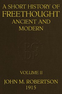 A Short History of Freethought Ancient and Modern, Volume 2 of 2Third edition, Revised and Expanded, in two volumes