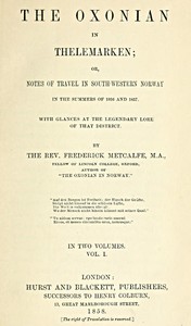 The Oxonian in Thelemarken, volume 1 (of 2)
or, Notes of travel in south-western Norway in the summers of 1856 and 1857. With glances at the legendary lore of that district.
