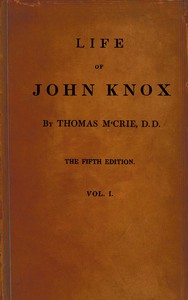 Life of John Knox, Fifth Edition, Vol. 1 of 2Containing Illustrations of the History of the Reformation in Scotland