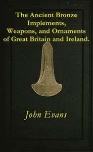 The Ancient Bronze Implements, Weapons, and Ornaments, of Great Britain and Ireland.