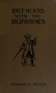 Half-hours with the Highwaymen - Vol 2
Picturesque Biographies and Traditions of the "Knights of the Road"