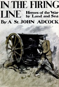 In the Firing Line: Stories of the War by Land and Sea