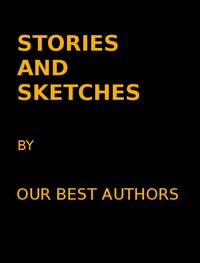 Stories and Sketches by our best authors
