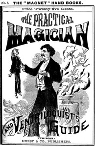 The Practical Magician and Ventriloquist's Guide
A practical manual of fireside magic and conjuring illusions, containing also complete instructions for acquiring and practising the art of ventriloquism.