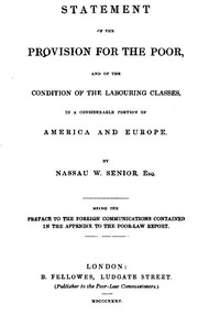 Statement of the Provision for the Poor, and of the Condition of the Labouring Classes in a Considerable Portion of America and Europe
Being the preface to the foreign communications contained in the appendix to the Poor-Law Report