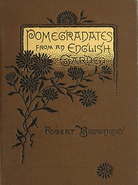 Pomegranates from an English GardenA selection from the poems of Robert Browning