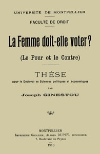 La Femme doit-elle voter ? Le pour et le contreThèse pour le doctorat ès sciences politiques et économiques (French)