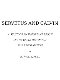 Servetus and CalvinA Study of an Important Epoch in the Early History of the Reformation
