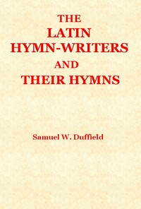 The Latin Hymn-writers and Their Hymns