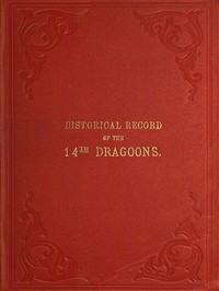 Historical Record of the Fourteenth, or the King's, Regiment of Light Dragoons
Containing an Account of the Formation of the Regiment and of Its Subsequent Services