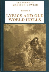 The Poems of Madison Cawein, Volume 1 (of 5)
Lyrics and old world idylls