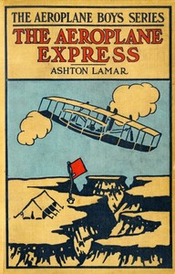 The Aeroplane Express; or, The Boy Aeronaut's Grit
