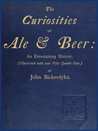 The Curiosities of Ale & Beer: An Entertaining History
(Illustrated with over Fifty Quaint Cuts)