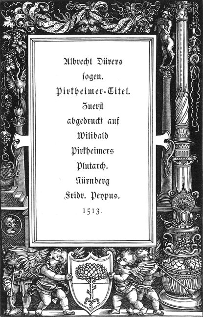 Albrecht Dürers sogen.     'Pirkheimer-Titel'. Zuerst abgedruckt auf Willibald Pirkheimers Plutarch.     Nürnberg Fridr. Peypus. 1513.