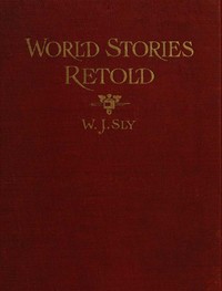 World Stories Retold for Modern Boys and Girls
One Hundred and Eighty-seven Five-minute Classic Stories for Retelling in Home, Sunday School, Children's Services, Public School Grades and "The Story-hour" in Public Libraries