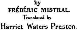 by FRÉDÉRIC MISTRAL. Translated by Harriet Waters Preston.