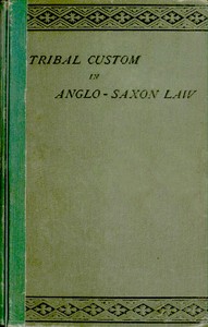 Tribal Custom in Anglo-Saxon Law
Being an Essay Supplemental to (1) 'The English Village Community', (2) 'The Tribal System in Wales'