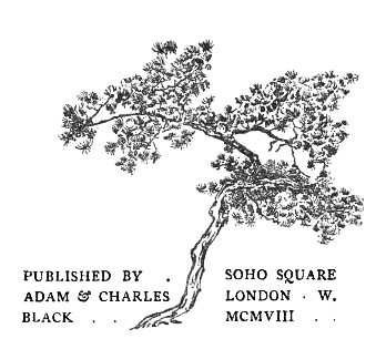 PUBLISHED BY ADAM & CHARLES BLACK . .  SOHO SQUARE LONDON . W. MCMVIII . .