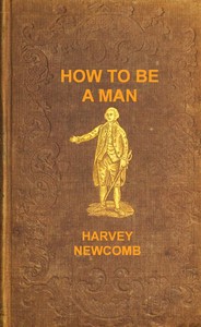 How to Be a ManA Book for Boys, Containing Useful Hints on the Formation of Character