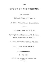 The Study of Astronomy, adapted to the capacities of youth
In twelve familiar dialogues, between a tutor and his pupil: explaining the general phænomena of the heavenly bodies, the theory of the tides, &c.
