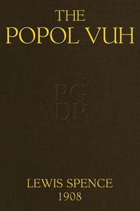 The Popol Vuh: The Mythic and Heroic Sagas of the Kichés of Central America